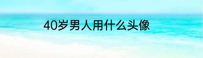 40岁男人用什么头像