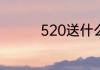520送什么礼物给女朋友