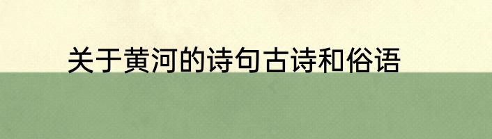 关于黄河的诗句古诗和俗语