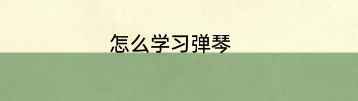怎么学习弹琴