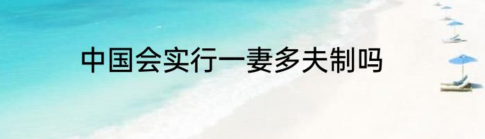 中国会实行一妻多夫制吗