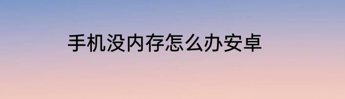 手机没内存怎么办安卓