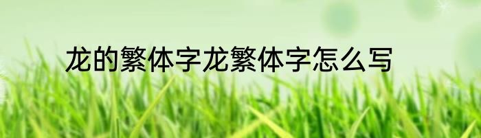 龙的繁体字龙繁体字怎么写