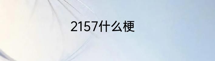 2157什么梗