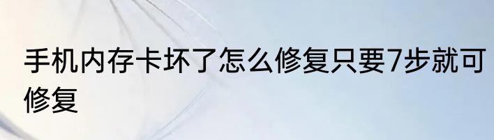 手机内存卡坏了怎么修复只要7步就可修复