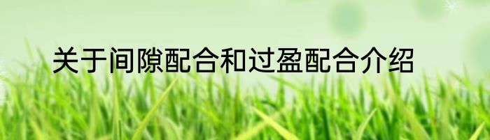 关于间隙配合和过盈配合介绍