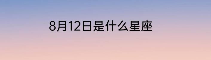 8月12日是什么星座