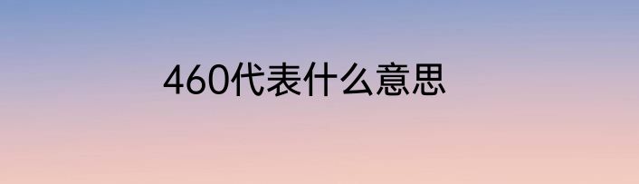 460代表什么意思
