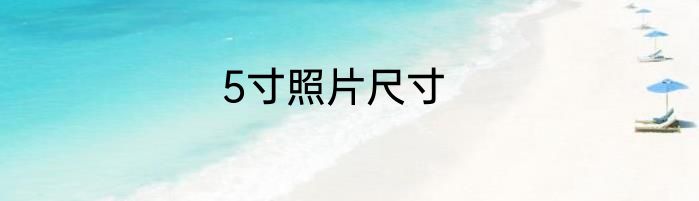 5寸照片尺寸