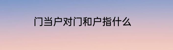 门当户对门和户指什么