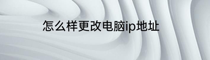 怎么样更改电脑ip地址