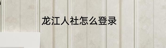 龙江人社怎么登录