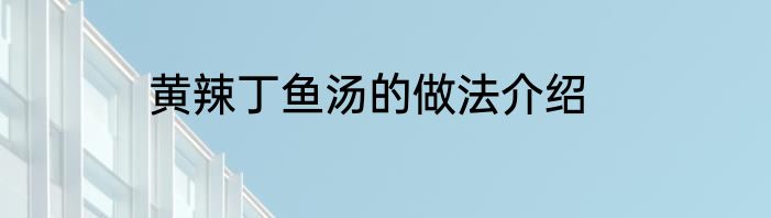 黄辣丁鱼汤的做法介绍