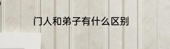 门人和弟子有什么区别