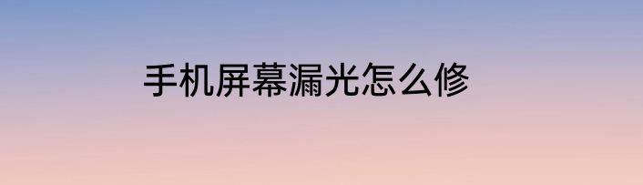 手机屏幕漏光怎么修