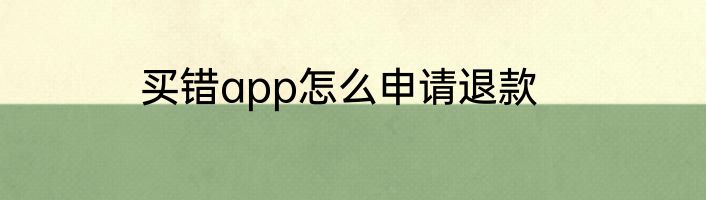 买错app怎么申请退款