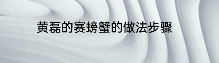 黄磊的赛螃蟹的做法步骤