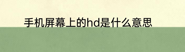 手机屏幕上的hd是什么意思