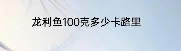 龙利鱼100克多少卡路里