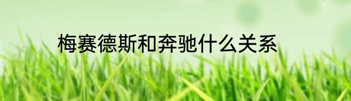 梅赛德斯和奔驰什么关系