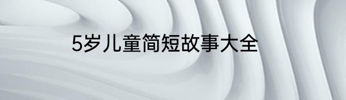5岁儿童简短故事大全