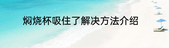 焖烧杯吸住了解决方法介绍