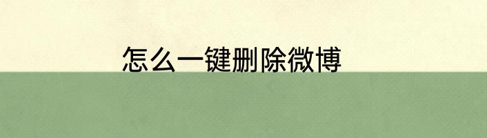 怎么一键删除微博