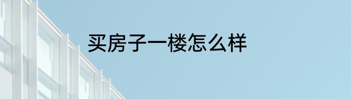 买房子一楼怎么样