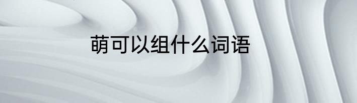 萌可以组什么词语