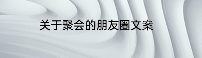 关于聚会的朋友圈文案