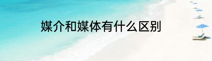 媒介和媒体有什么区别