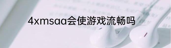 4xmsaa会使游戏流畅吗