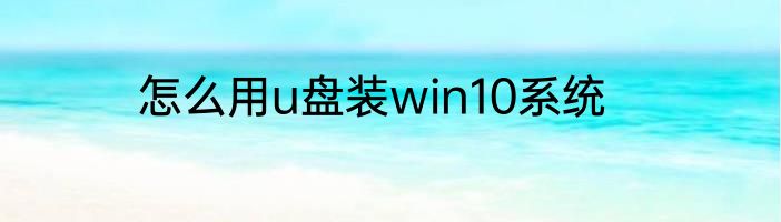 怎么用u盘装win10系统