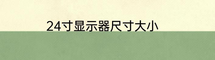24寸显示器尺寸大小