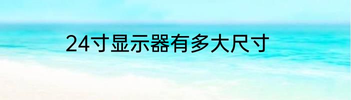 24寸显示器有多大尺寸