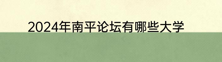 2024年南平论坛有哪些大学