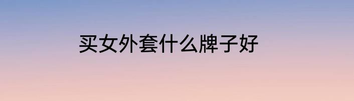 买女外套什么牌子好
