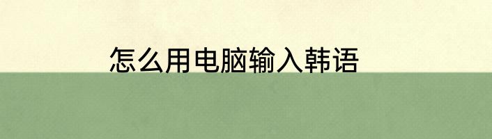 怎么用电脑输入韩语