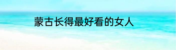 蒙古长得最好看的女人