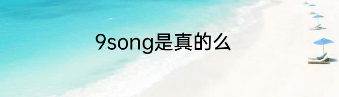9song是真的么