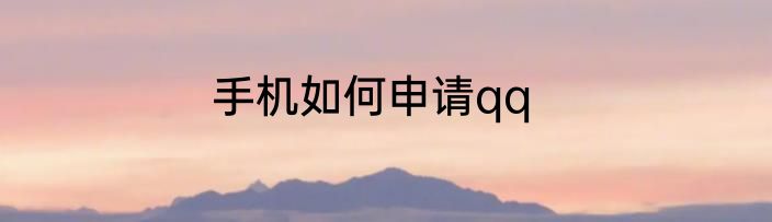 手机如何申请qq