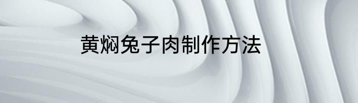 黄焖兔子肉制作方法