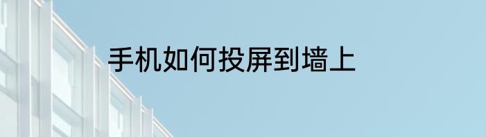 手机如何投屏到墙上