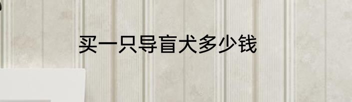 买一只导盲犬多少钱