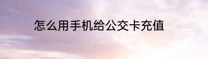 怎么用手机给公交卡充值