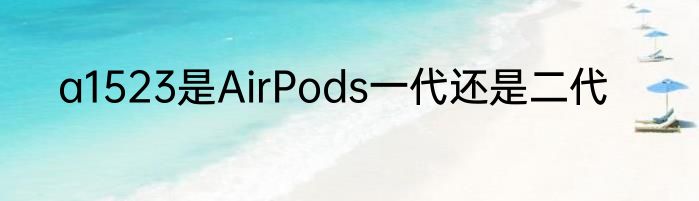 a1523是AirPods一代还是二代