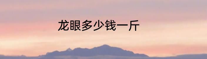 龙眼多少钱一斤