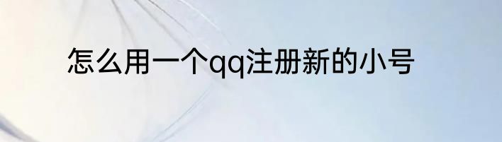 怎么用一个qq注册新的小号
