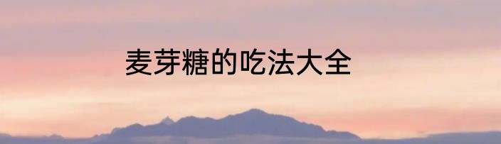 麦芽糖的吃法大全