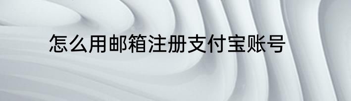 怎么用邮箱注册支付宝账号